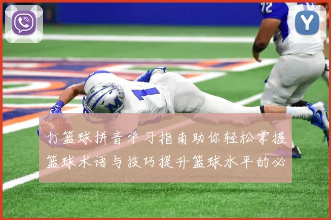 打篮球拼音学习指南助你轻松掌握篮球术语与技巧提升篮球水平的必备工具